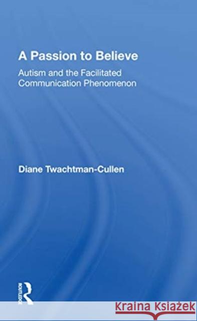 A Passion to Believe: Autism and the Facilitated Communication Phenomenon Diane Twachtman-Cullen 9780367164980 Routledge