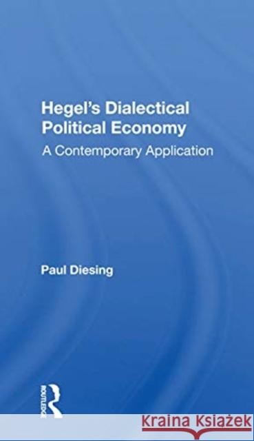 Hegel's Dialectical Political Economy: A Contemporary Application Paul Diesing 9780367165017 Routledge