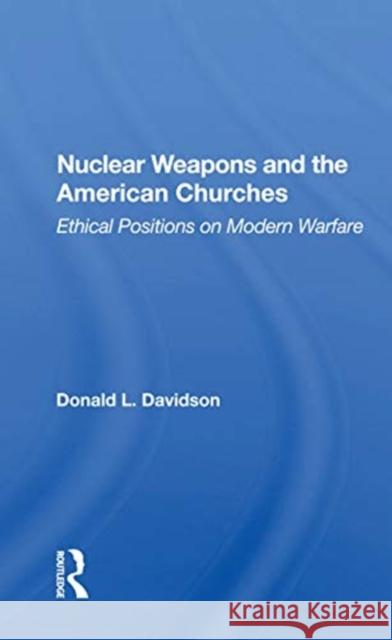 Nuclear Weapons and the American Churches: Ethical Positions on Modern Warfare Donald L. Davidson 9780367165376 Routledge