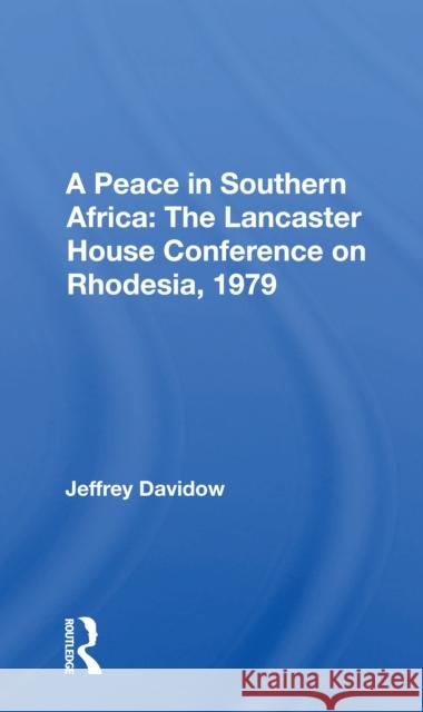 A Peace in Southern Africa: The Lancaster House Conference on Rhodesia, 1979: The Lancaster House Conference on Rhodesia, 1979 Davidow, Jeffrey 9780367165390 Routledge