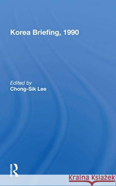 Korea Briefing, 1990 Chong-Sik Lee 9780367165420 Routledge