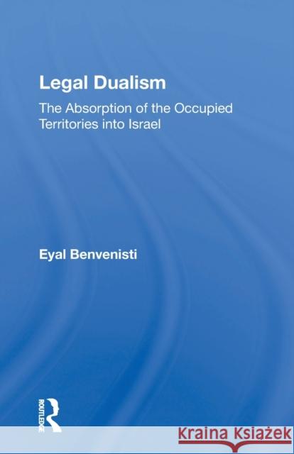 Legal Dualism: The Absorption of the Occupied Territories Into Israel Eyal Benvenisti 9780367165536