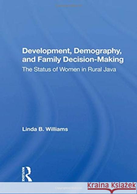 Development, Demography, and Family Decision-Making: The Status of Women in Rural Java Linda B. Williams 9780367165550 Routledge