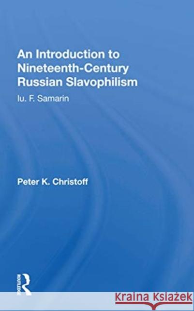 An Introduction to Nineteenth-Century Russian Slavophilism: Iu. F. Samarin Peter K. Christoff 9780367165758