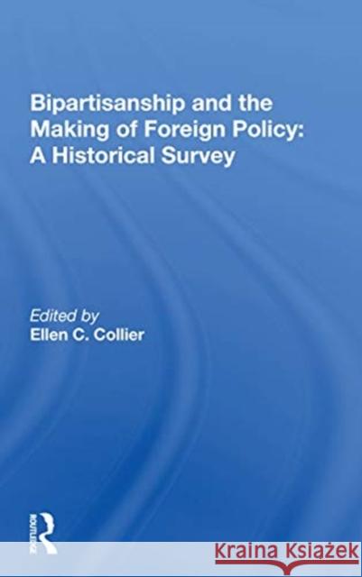 Bipartisanship and the Making of Foreign Policy: A Historical Survey Ellen C. Collier 9780367166007