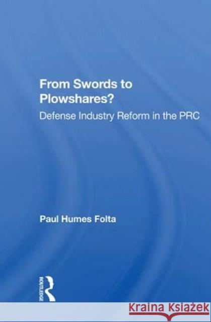 From Swords to Plowshares?: Defense Industry Reform in the PRC Paul Humes Folta 9780367166076 Routledge