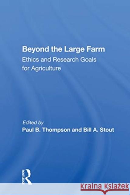 Beyond the Large Farm: Ethics and Research Goals for Agriculture Paul B. Thompson 9780367166113 CRC Press