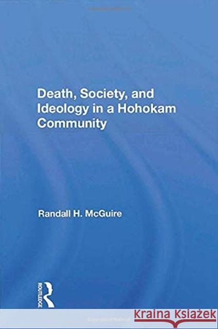 Death, Society, and Ideology in a Hohokam Community Randall H. McGuire 9780367166182