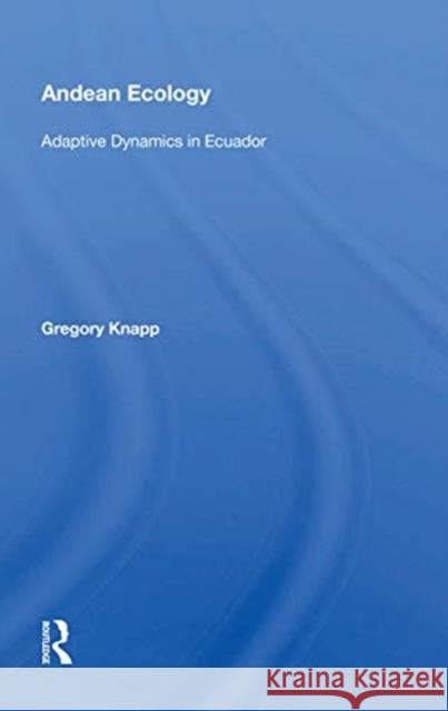 Andean Ecology: Adaptive Dynamics in Ecuador Gregory Knapp 9780367166199