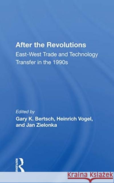 After the Revolutions: East-West Trade and Technology Transfer in the 1990s Gary K. Bertsch 9780367166236 Routledge