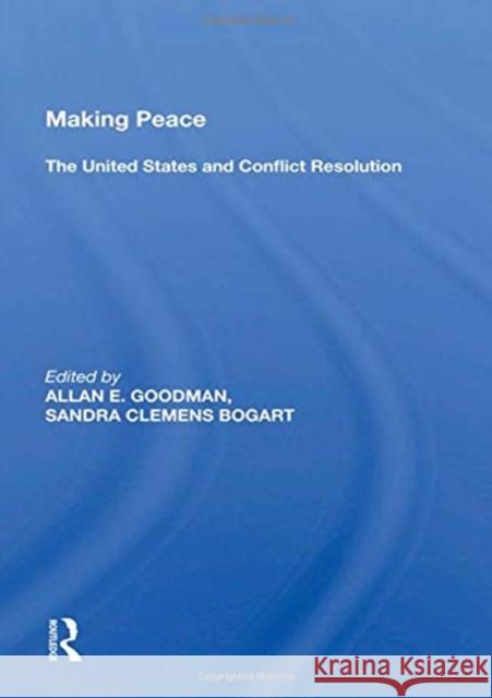 Making Peace: The United States and Conflict Resolution Allan E. Goodman 9780367166281