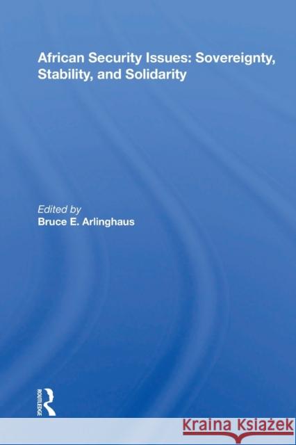 African Security Issues: Sovereignty, Stability, and Solidarity: Sovereignty, Stability, and Solidarity Arlinghaus, Bruce E. 9780367166342