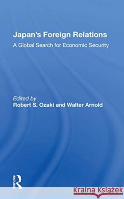 Japan's Foreign Relations: A Global Search for Economic Security Robert S. Ozaki 9780367166366