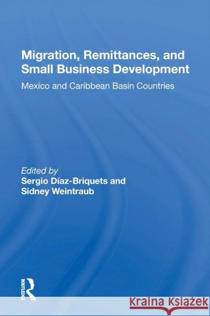 Migration, Remittances, and Small Business Development: Mexico and Caribbean Basin Countries Sergio Diaz-Briquets 9780367166519 Routledge