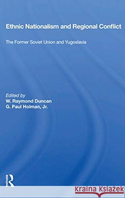 Ethnic Nationalism and Regional Conflict: The Former Soviet Union and Yugoslavia W. Raymond Duncan 9780367166564 Routledge