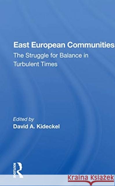 East European Communities: The Struggle for Balance in Turbulent Times David A. Kideckel 9780367166625