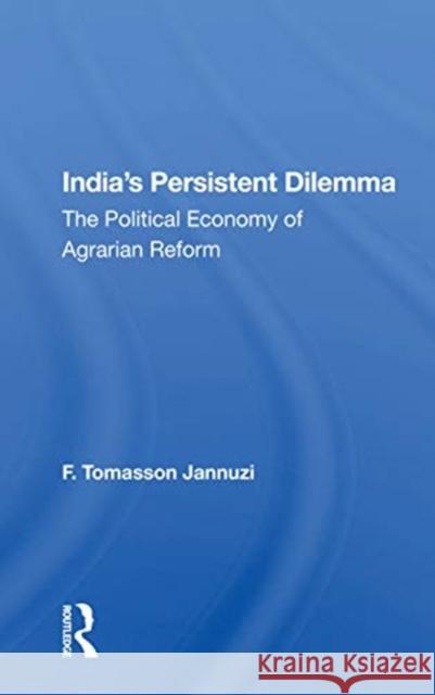 India's Persistent Dilemma: The Political Economy of Agrarian Reform F. Tomasson Jannuzi 9780367166632
