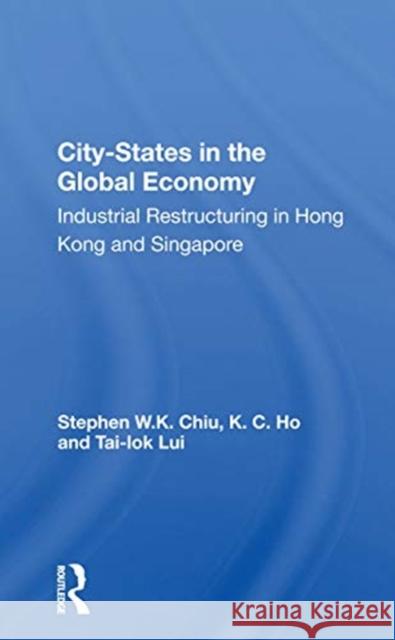 City-States in the Global Economy: Industrial Restructuring in Hong Kong and Singapore Stephen W. K. Chiu 9780367166717 Routledge