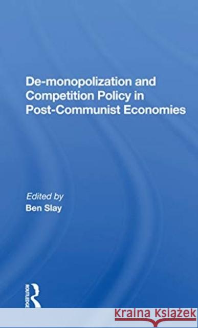 De-Monopolization and Competition Policy in Post-Communist Economies Ben Slay 9780367166724