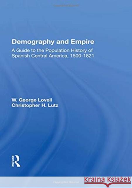 Demography and Empire: A Guide to the Population History of Spanish Central America, 1500-1821 W. George Lovell 9780367166731 Routledge