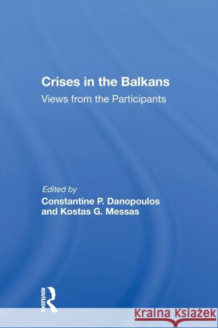 Crises in the Balkans: Views from the Participants Constantine P. Danopoulos 9780367166816 Routledge