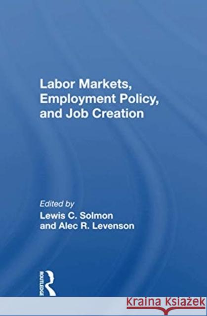 Labor Markets, Employment Policy, and Job Creation Lewis C. Solmon 9780367166847