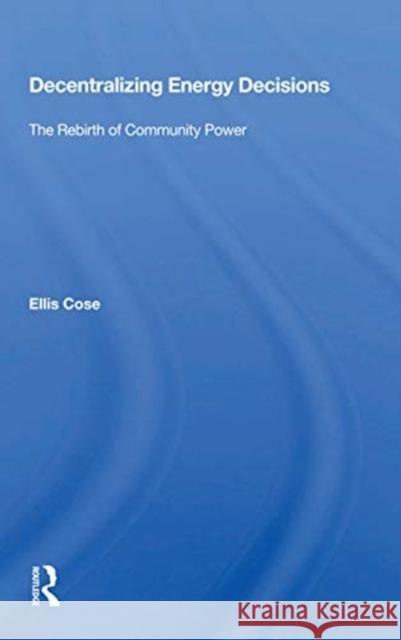 Decentralizing Energy Decisions: The Rebirth of Community Power Ellis Cose 9780367167004