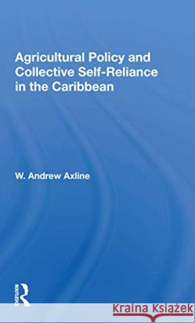 Agricultural Policy and Collective Self-Reliance in the Caribbean W. Andrew Axline 9780367167035