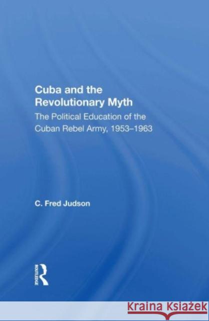 Cuba And The Revolutionary Myth C. Fred Judson 9780367167080 Taylor & Francis