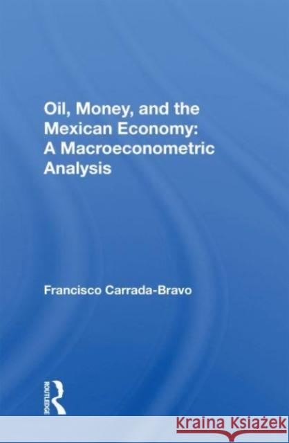 Oil, Money, And The Mexican Economy Francisco Carrada-Bravo 9780367167103