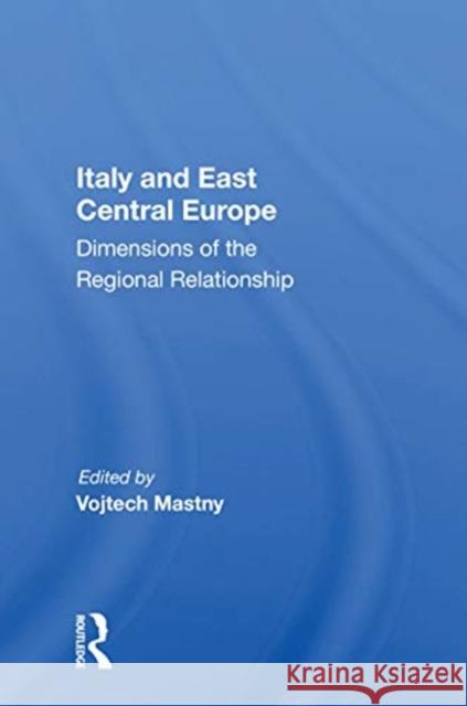 Italy and East Central Europe: Dimensions of the Regional Relationship Vojtech Mastny 9780367167202