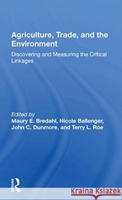Agriculture, Trade, and the Environment: Discovering and Measuring the Critical Linkages Maury E. Bredahl 9780367167240