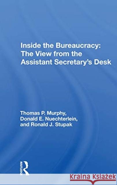 Inside the Bureaucracy: The View from the Assistant Secretary's Desk Thomas P. Murphy 9780367167332 Routledge