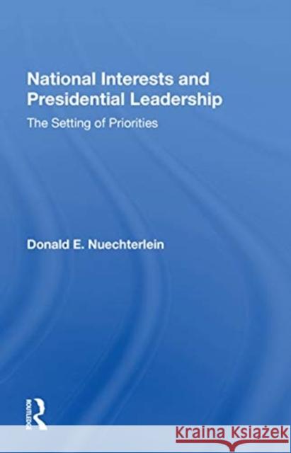 National Interests and Presidential Leadership: The Setting of Priorities Donald E. Nuechterlein 9780367167462