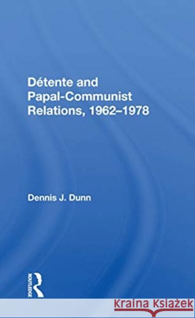 Détente and Papal-Communist Relations, 1962-1978 Dunn, Dennis J. 9780367167509