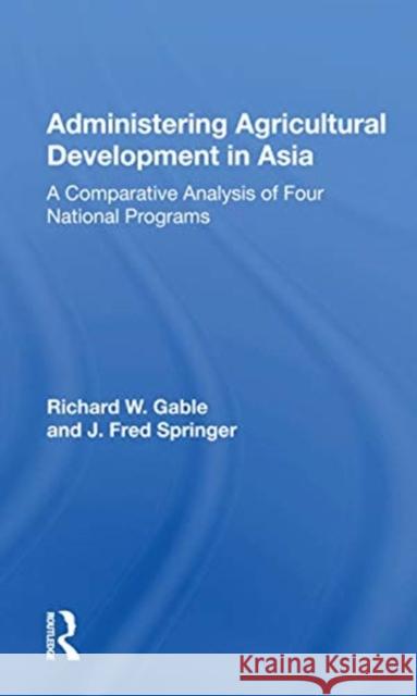 Administering Agricultural Development in Asia: A Comparative Analysis of Four National Programs Gable, Richard 9780367167547 Routledge