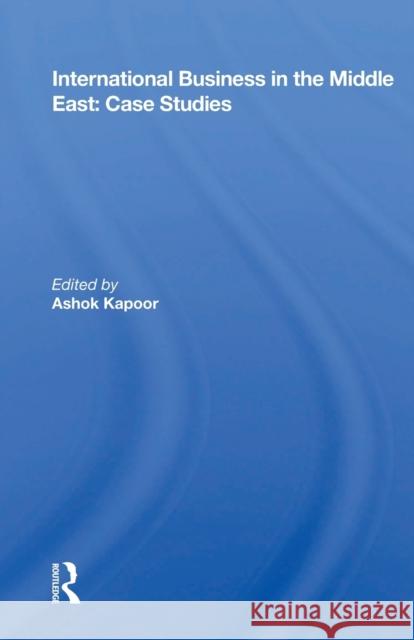 International Business in the Middle East: Case Studies: Case Studies Kapoor, Ashok 9780367167639 Routledge