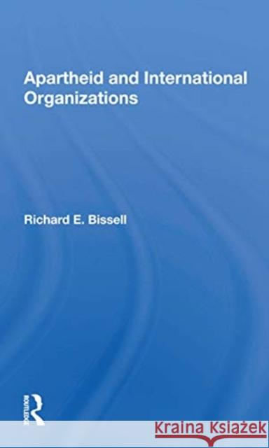 Apartheid and International Organizations Bissell, Richard E. 9780367167677 Routledge