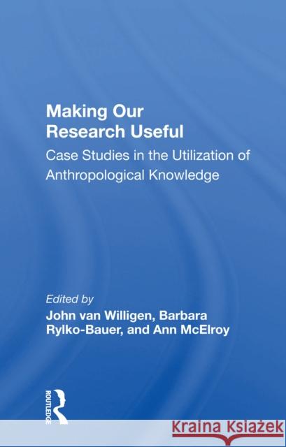 Making Our Research Useful: Case Studies in the Utilization of Anthropological Knowledge John Va 9780367167943 Routledge