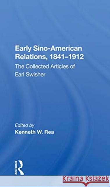 Early Sino-American Relations, 1841-1912: The Collected Articles of Earl Swisher Rea, Kenneth W. 9780367167998 Routledge