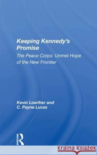 Keeping Kennedy's Promise: The Peace Corps: Unmet Hope of the New Frontier Kevin Lowther 9780367168025 Routledge