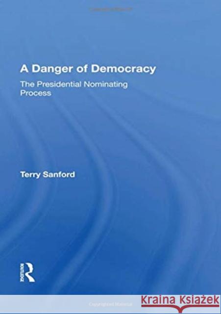 A Danger of Democracy: The Presidential Nominating Process Terry Sanford 9780367168223