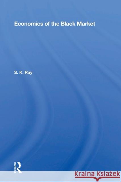 Economics of the Black Market S. K. Ray 9780367168506 Routledge