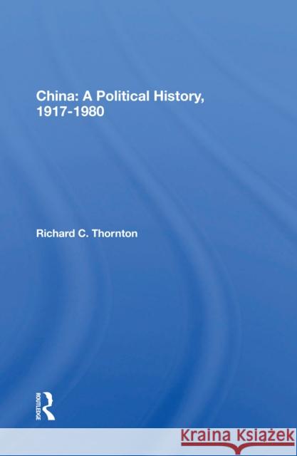 China: A Political History, 1917-1980 Richard C. Thornton 9780367168568