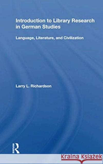 Introduction to Library Research in German Studies: Language, Literature, and Civilization Larry L. Richardson 9780367168575 Routledge