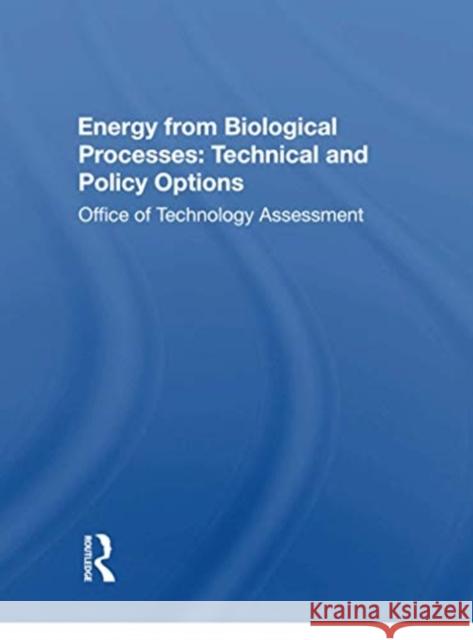 Energy from Biological Processes: Technical and Policy Options: Technical and Policy Options Office of, Technology Assessment 9780367168612