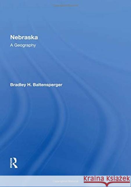 Nebraska: A Geography Bradley H. Baltensperger 9780367168704 Routledge