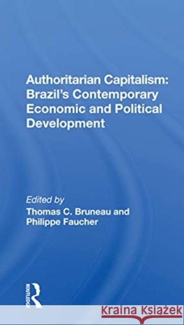 Authoritarian Capitalism: Brazil's Contemporary Economic and Political Development: Brazil's Contemporary Economic and Political Development Bruneau, Thomas C. 9780367168711