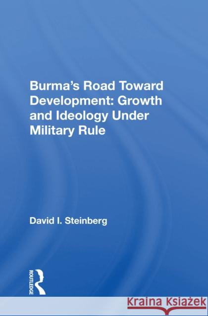 Burma's Road Toward Development: Growth and Ideology Under Military Rule David I. Steinberg 9780367168735 Routledge