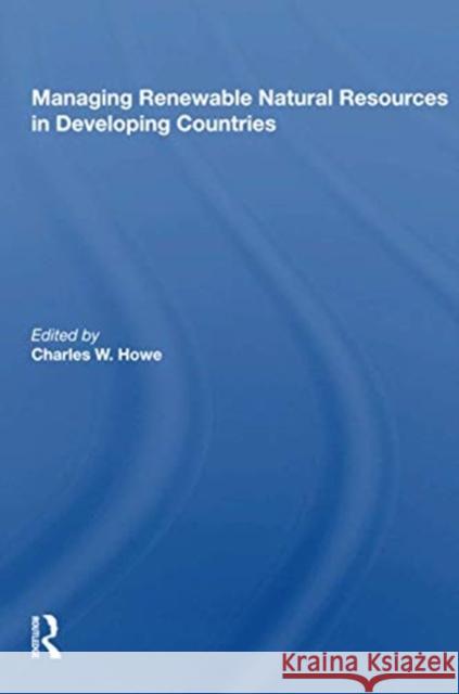 Managing Renewable Natural Resources in Developing Countries Charles W. Howe 9780367168919